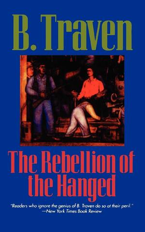 The Rebellion of the Hanged by B. Traven