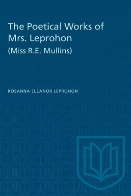 The Poetical Works of Mrs. Leprohon (Miss R.E. Mullins) by Rosanna Eleanor Leprohon
