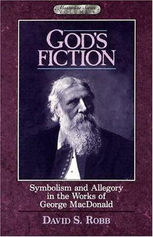 God's Fiction: Symbolism and Allegory in the Works of George MacDonald by David Robb