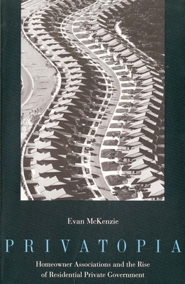 Privatopia: Homeowner Associations and the Rise of Residential Private Government by Evan McKenzie