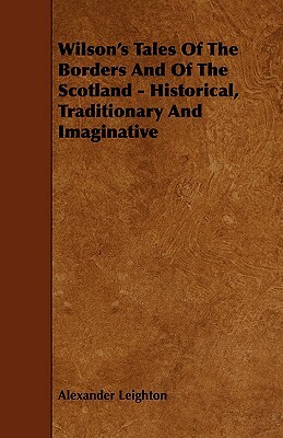 Wilson's Tales of the Borders and of the Scotland - Historical, Traditionary and Imaginative by Alexander Leighton