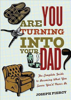 Are You Turning into Your Dad? by Joseph Piercy, Joseph Piercy