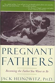 Pregnant Fathers: Becoming the Father You Want to Be by Jack Heinowitz