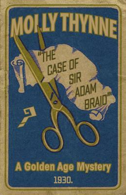 The Case of Sir Adam Braid: A Golden Age Mystery by Molly Thynne