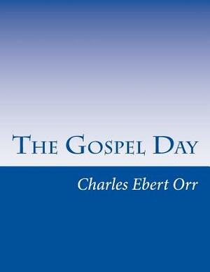 The Gospel Day by Charles Ebert Orr