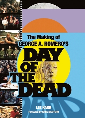 The Making of George A. Romero's Day of the Dead by Lee Karr, Gregory Nicotero