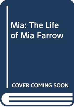 Mia: The Life of Mia Farrow by Edward Z. Epstein