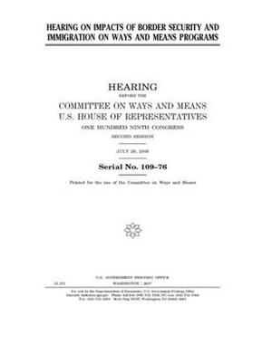 Hearing in impacts of border security and immigration on Ways and Means programs by Committee on Ways and Means (house), United States House of Representatives, United State Congress