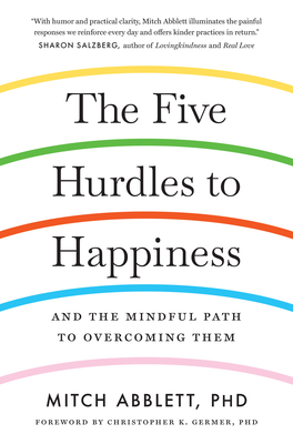 The Five Hurdles to Happiness: And the Mindful Path to Overcoming Them by Mitch Abblett