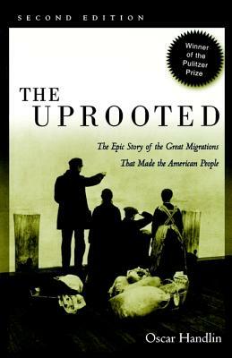 The Uprooted: The Epic Story of the Great Migrations That Made the American People by Oscar Handlin