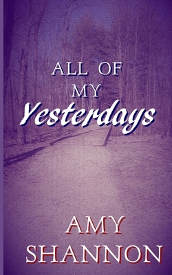 All of my Yesterdays by Amy Shannon