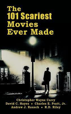 The 101 Scariest Movies Ever Made (Hardback) by David C. Hayes, Christopher Wayne Curry, Jr. Charles E. Pratt
