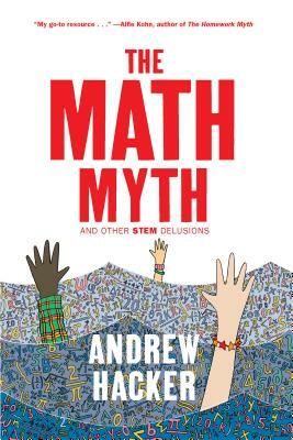 The Math Myth: And Other Stem Delusions by Andrew Hacker