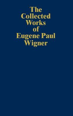 The Collected Works of Eugene Paul Wigner: Historical, Philosophical, and Socio-Political Papers. Historical and Biographical Reflections and Synthese by Eugene Paul Wigner