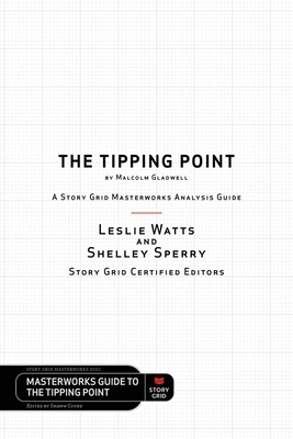 The Tipping Point by Malcolm Gladwell - A Story Grid Masterwork Analysis Guide by Leslie Watts, Shelley Sperry