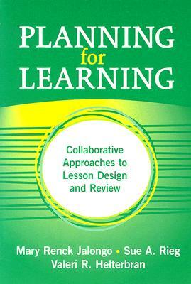 Planning for Learning: Collaborative Approaches to Lesson Design and Review by Sue Rieg, Valeri Helterbran, Mary Renck Jalongo