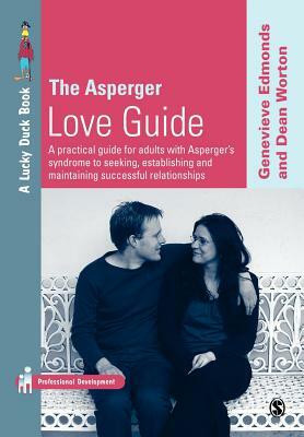 The Asperger Love Guide: A Practical Guide for Adults with Asperger's Syndrome to Seeking, Establishing and Maintaining Successful Relationship by Genevieve Edmonds, Dean Worton