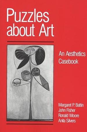 Puzzles About Art: An Aesthetics Casebook by John Fisher, Ronald M. Moore, Margaret P. Battin, Margaret P. Battin