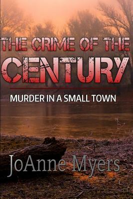 The Crime of the Century: Murder in a Small Town by Joanne Myers