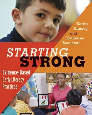 Starting Strong: Evidence-Based Early Literacy Practices by Katrin L. Blamey, Katherine A. Beauchat