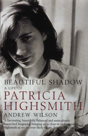 Beautiful Shadow: A Life of Patricia Highsmith by Andrew Wilson