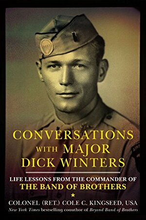 Conversations with Major Dick Winters: Life Lessons from the Commander of the Band of Brothers by Cole C. Kingseed