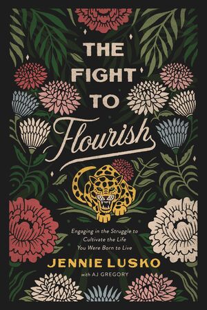 The Fight to Flourish: Engaging in the Struggle to Cultivate the Life You Were Born to Live by A.J. Gregory, Jennie Lusko