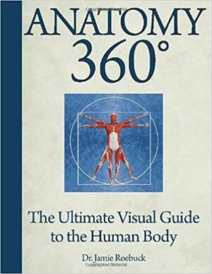 Anatomy 360: The Ultimate Visual Guide to the Human Body by Jamie Roebuck, Lorna Stevenson