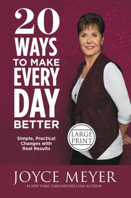 20 Ways to Make Every Day Better: Simple, Practical Changes with Real Results by Joyce Meyer