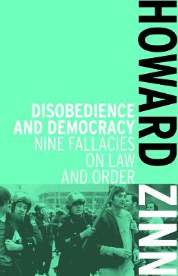 Disobedience and Democracy: Nine Fallacies on Law and Order by Howard Zinn