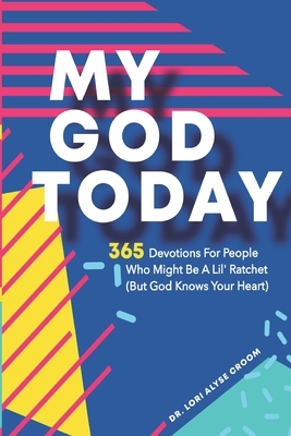 My God Today: 365 Devotions For People Who Might Be A Lil Ratchet (But God Knows Your Heart) by Danny Austin