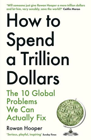 How to Spend a Trillion Dollars: Saving the world and solving the biggest mysteries in science by Rowan Hooper