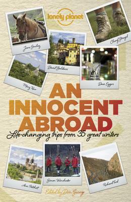 An Innocent Abroad: Life-changing Trips from 35 Great Writers by Alexander McCall Smith, Dave Eggers, Richard Ford, Jane Smiley, Pico Iyer, John Berendt, Don George