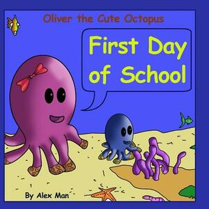 Oliver the Cute Octopus - First Day of School: Enhance Your Child Confidence to Interact with Other Kids (Children's Moral Bedtime Story) by Alex Man