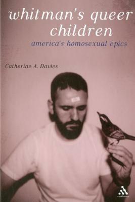 Whitman's Queer Children: America's Homosexual Epics by Catherine A. Davies