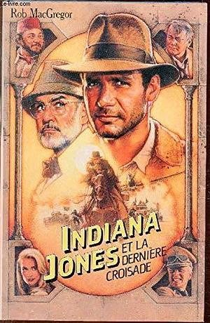 Indiana Jones et la derniere Croisade by Rob MacGregor, Rob MacGregor