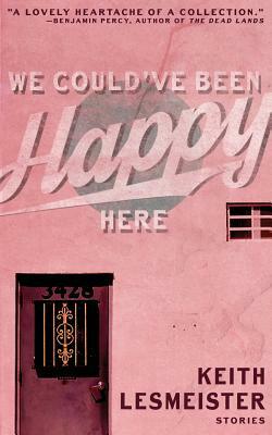 We Could've Been Happy Here by Keith Lesmeister