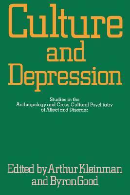 Culture and Depression: Studies in the Anthropology and Cross-Cultural Psychiatry of Affect and Disorder by Arthur Kleinman