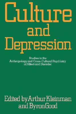 Culture and Depression: Studies in the Anthropology and Cross-Cultural Psychiatry of Affect and Disorder by Arthur Kleinman