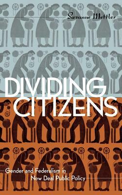 Dividing Citizens: Gender and Federalism in New Deal Public Policy by Suzanne Mettler