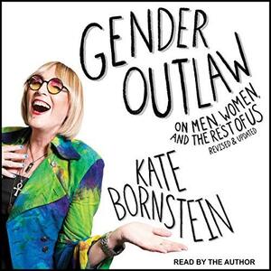 Gender Outlaw: On Men, Women and the Rest of Us by Kate Bornstein