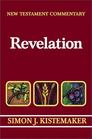 New Testament Commentary: Exposition of the Book of Revelation by Simon J. Kistemaker