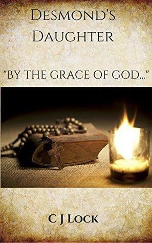Desmond's Daughter: By the Grace of God.... by C.J. Lock