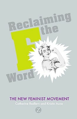 Reclaiming the F Word: The New Feminist Movement by Catherine Redfern, Doctor Kristin Aune