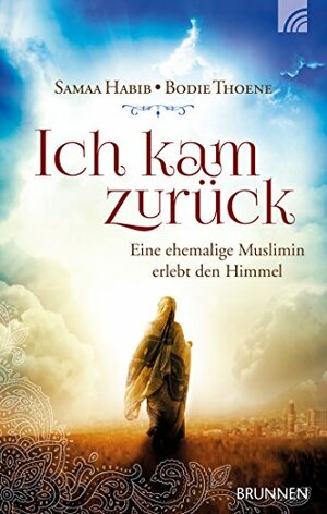 Ich kam zurück: Eine ehemalige Muslimin erlebt den Himmel by Bodie Thoene, Samaa Habib