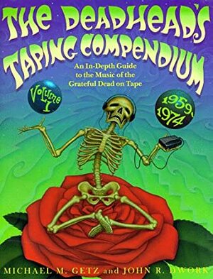 The Deadhead's Taping Compendium: An In-Depth Guide to the Music of the Grateful Dead on Tape, 1959-1974 by John Dwork, Michael Getz