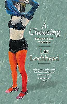A Choosing: The Selected Poems of Liz Lochhead by Liz Lochhead