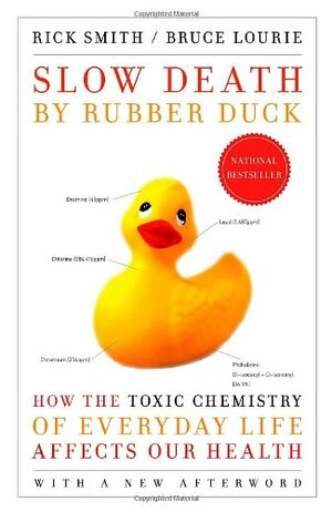 Slow Death by Rubber Duck: How the Toxic Chemistry of Everyday Life Affects Our Health by Rick Smith