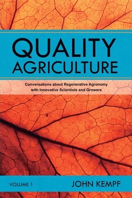 Quality Agriculture: Conversations about Regenerative Agronomy with Innovative Scientists and Growers by John Kempf