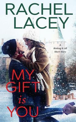 My Gift Is You: A Risking It All Short Story by Rachel Lacey